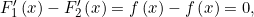 F_1'\left(x\right)-F_2'\left(x\right)=f\left(x\right)-f\left(x\right)=0,