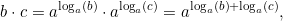\[b\cdot c=a^{\log_a\left(b\right)}\cdot a^{\log_a\left(c\right)}=a^{\log_a\left(b\right)+\log_a\left(c\right)},\]