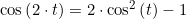 \cos\left(2\cdot t\right)=2\cdot\cos^2\left(t\right)-1