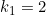 k_{1} = 2