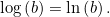 \[\log\left(b\right)=\ln\left(b\right).\]