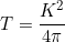 \begin{equation*}T=\frac{K^2}{4\pi}  \end{equation*}