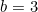 \begin{equation*}b=3\end{equation*}