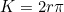 \begin{equation*}K=2r\pi \end{equation*}