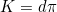 \begin{equation*}K=d\pi \end{equation*}