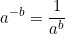 \begin{equation*}a^ { -b } = \frac{1}{a^b} \end{equation*}