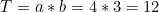 \begin{equation*}T=a*b=4*3=12\end{equation*}