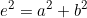 \begin{equation*}e^2= a^2+b^2\end{equation*}