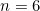 n=6