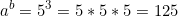 \begin{equation*}a^b=5^3=5*5*5=125\end{equation*}