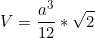 \begin{equation*}V=\frac{a^3}{12}*\sqrt{2} \end{equation*}