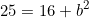 \begin{equation*}25= 16+b^2\end{equation*}