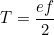 \begin{equation*}T=\frac {ef}{2} \end{equation*}