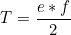 \begin{equation*}T= \frac{e*f} {2} \end{equation*}